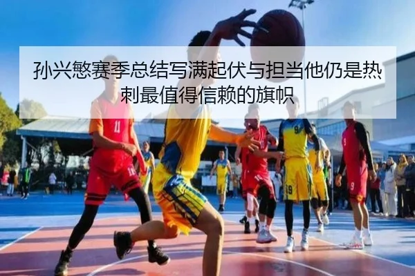 孙兴慜赛季总结写满起伏与担当他仍是热刺最值得信赖的旗帜 | maiqiuwangapp